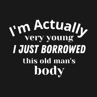 I'm Actually Very Young, Just Borrowed This Old Man's Body T-Shirt