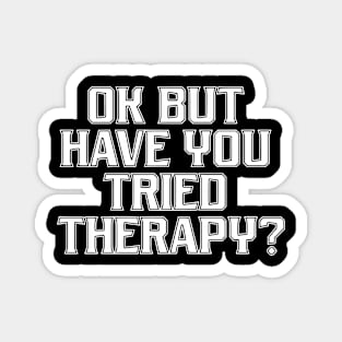 Ok But Have You Tried Therapy Mental Health Awareness Magnet