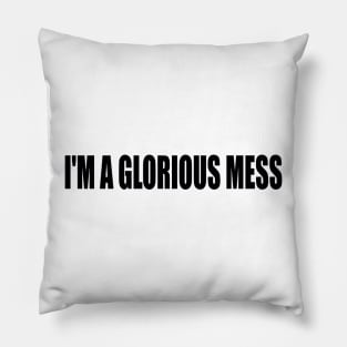 I'm A Glorious Mess Pillow