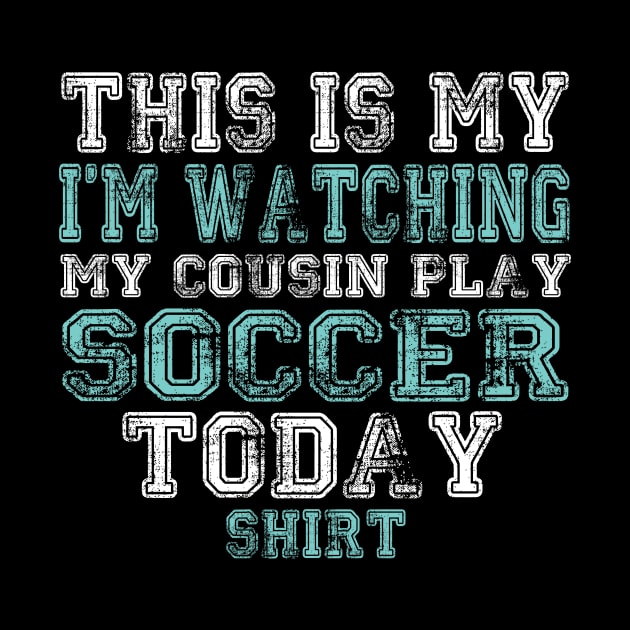 This Is My I'm Watching My Cousin Play Soccer Today Shirt by nikkidawn74