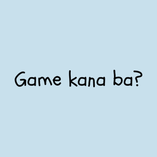 Philippines games expression - Game ka na ba T-Shirt