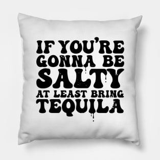 If You Are Gonna Be Salty At Least Bring Tequila - Funny TShirt Pillow