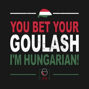 You Bet Your Goulash I'm Hungarian as Funny Hungary T-Shirt