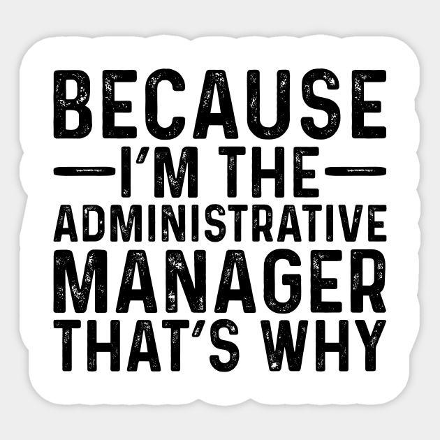 Because I'M The Administrative Manager That's Why - Professional Humor - Sticker