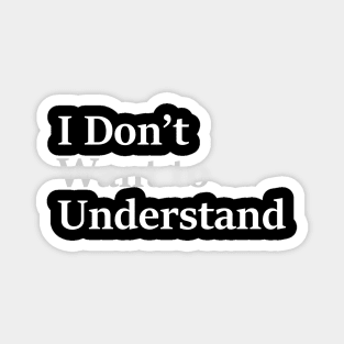 I Don’t Want to Understand Magnet