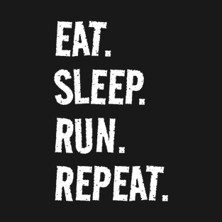 Eat. Sleep. Run. Repeat. Life is great when you're doing what you love! It's the Run circle of life! T-Shirt