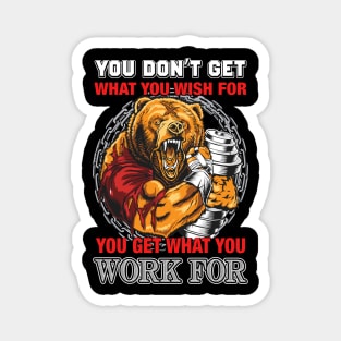 You Don't Get What You Wish For You Get What You Work For | Motivational & Inspirational | Gift or Present for Gym Lovers Magnet