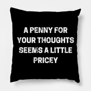 A Penny For Your Thoughts Seems A Little Pricey Pillow