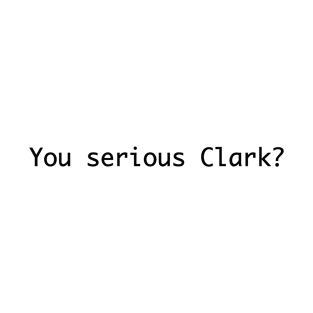 You serious Clark T-Shirt