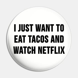 I Just Want to Eat Tacos and Watch Netflix Pin