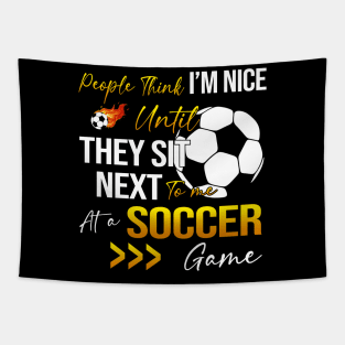 People Think I'm Nice Until Ther Sit Next To Me At A Soccer Game Tapestry