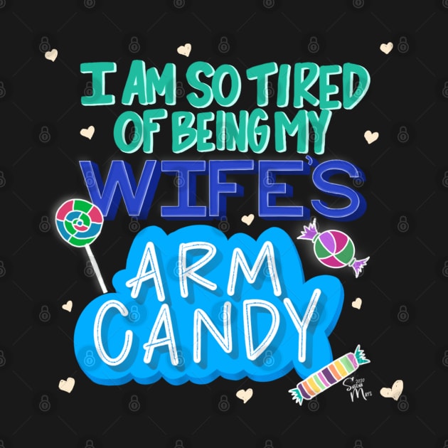 I'm So Tired of Being My Wife's Arm Candy by shemazingdesigns