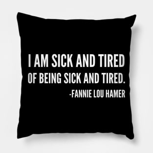 I'm sick and tired of being sick and tired, Black History, Fannie Lou Hamer Quote Pillow