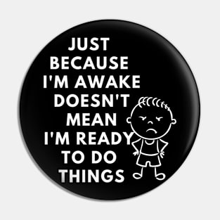 just because i'm awake doesn't mean i'm ready to do things Pin