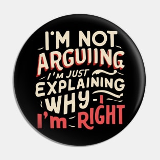 I'm not arguing, I'm just explaining why I'm right - Confident Statement Pin
