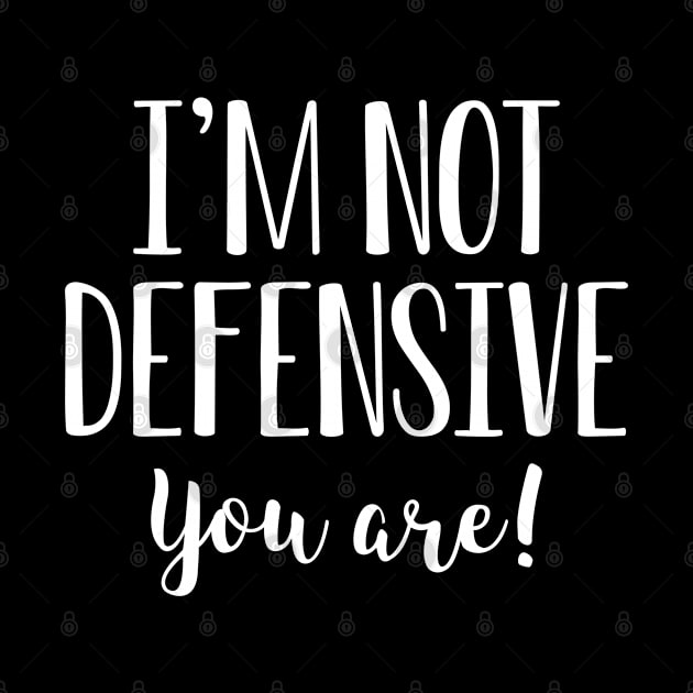 I’m Not Defensive You Are by Cherrific