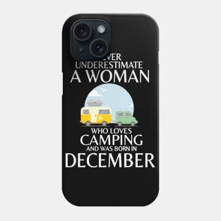 Never Underestimate A Woman Wo Loves Camping And Was Born In December Happy Birthday Campers Phone Case