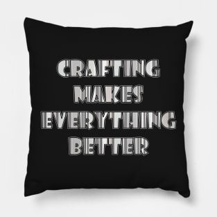 Crafting makes everything better Pillow