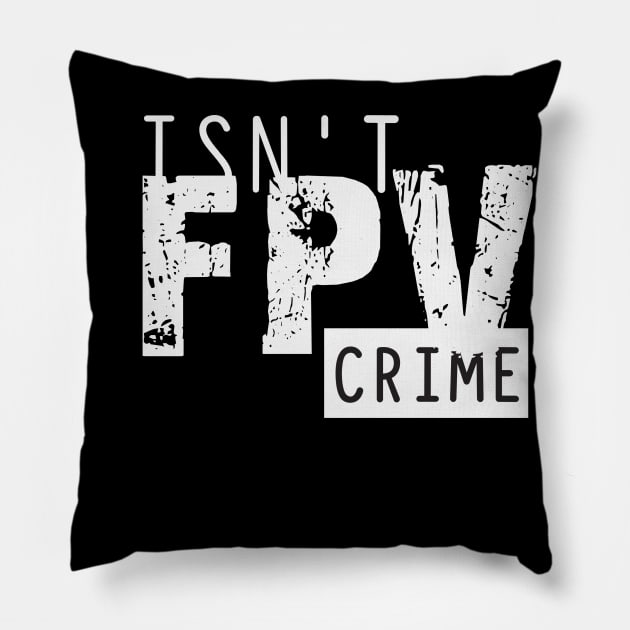 fpv is not crime Pillow by Unreal Kingdom