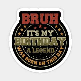 Bruh It'S My Birthday Legend Born Birthday Party Magnet