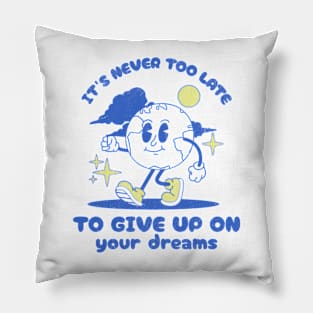 It's Never Too Late To Give Up On Your Dreams Pillow