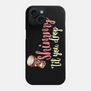 Shimmy 'til you drop Phone Case