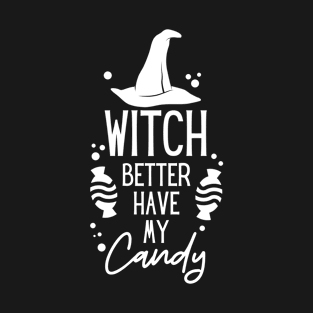 WITCH BETTER HAVE MY CANDY T-Shirt