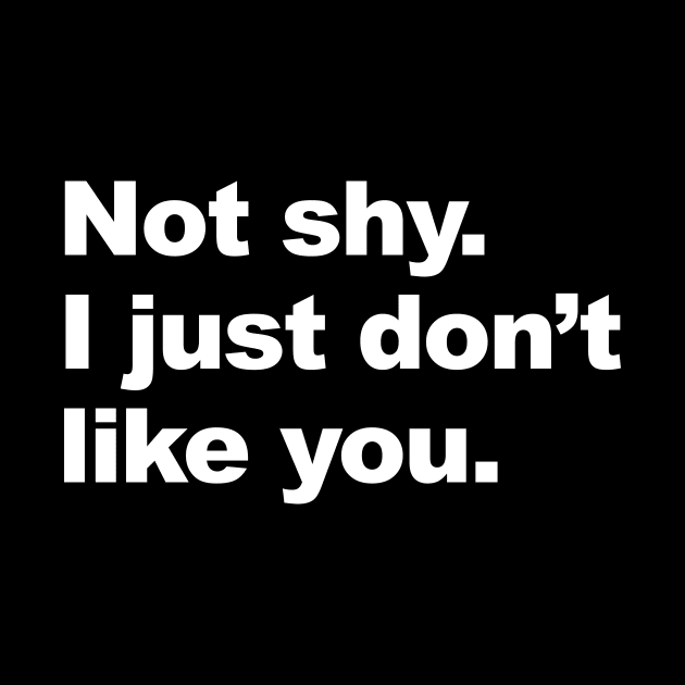 Not Shy I Just Don't Like You by Lasso Print