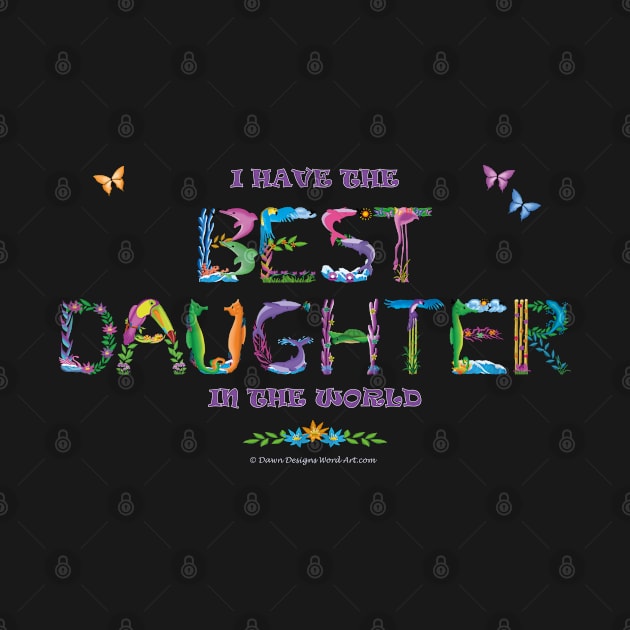 I have the best daughter in the world - tropical word art by DawnDesignsWordArt