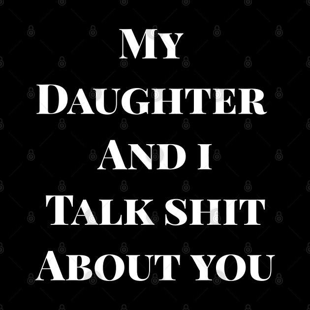 my daughter an i talk shit about you by Design stars 5