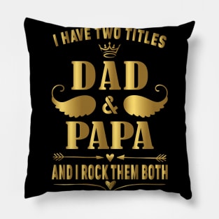 I have two titles dad and papa and i rock them both Pillow