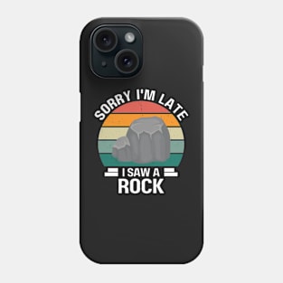 Sorry I'm Late I Saw A Rock, Gift For Rock Collector, Funny Geologist Rock Hounding Phone Case