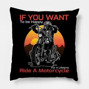 If you want, to be happy, for a lifetime, ride a motorcycle, born to ride Pillow