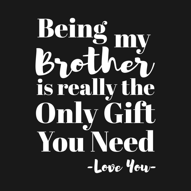 Disover Being My Brother Is Really The Only Gift You Need - Love You Gift - Family Gift - T-Shirt