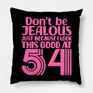 Don't Be Jealous Just Because I look This Good At 54 Pillow