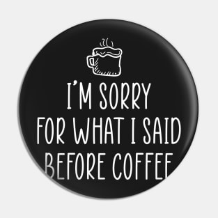 I'm sorry for what i said before coffee Pin