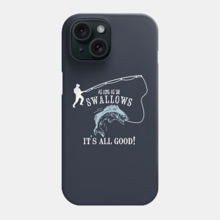 As Long As She Swallows It's All Good Fishing Addicted Gift Phone Case