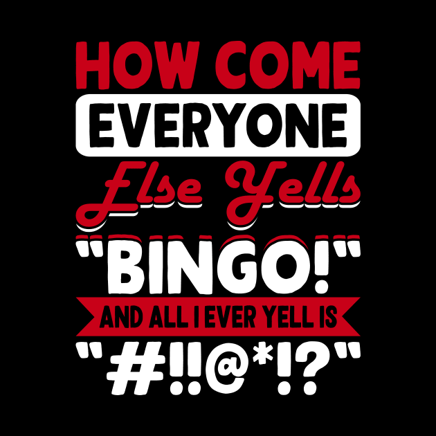 How Come Everyone Else Yells Bingo And All I Ever Yells Is "#!!@*!?" T shirt For Women by Xamgi