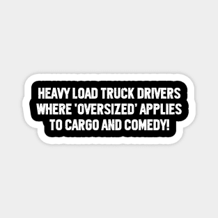 Heavy Load Truck Drivers Where 'Oversized' Applies to Cargo and Comedy! Magnet