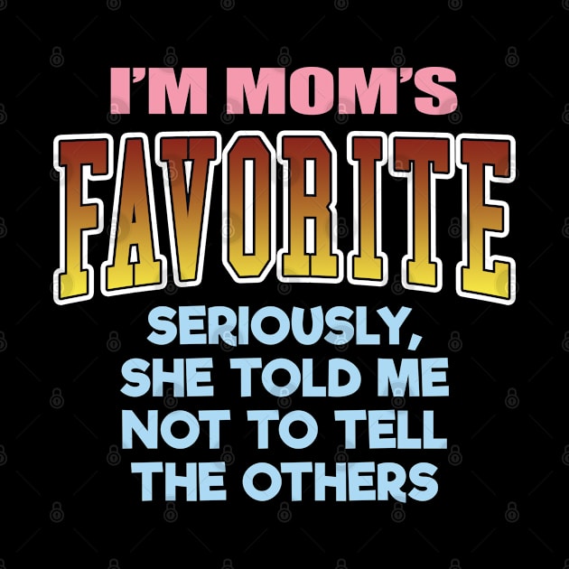 I'm Mom's Favorite, Funny Sibling, Son & Daughter Gift For Men, Women & Kids by Art Like Wow Designs