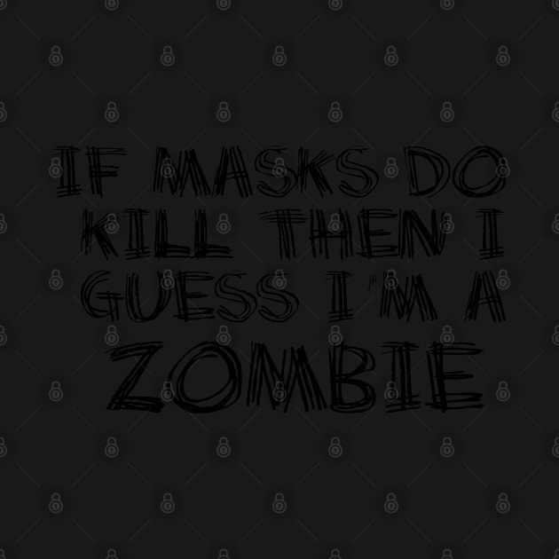 If Masks Do Kill I Guess I&#39;m A Zombie by Heatherian