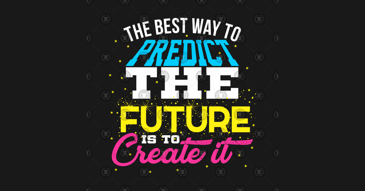Image result for the best way to predict the future is to create it