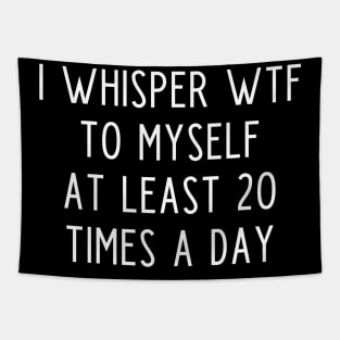 I whisper wtf to myself at least 20 times a day Tapestry