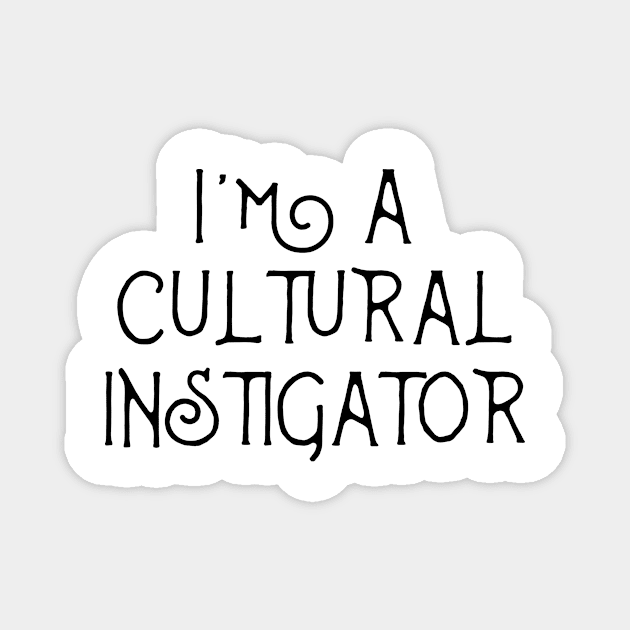 I'm A Cultural Instigator  - Funny Mulitcultural Ethnic Shirts & Gift Magnet by teemaniac