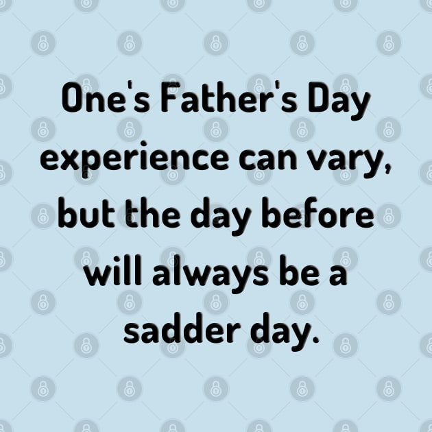 Saturday Will Always be a Sadder Day Funny Father's Day Inspiration / Punny Motivation (MD23Frd007c) by Maikell Designs