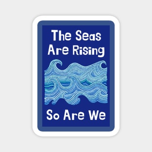 THE SEAS ARE RISING & SO ARE WE – Climate Change Message - Fight Global Warming Magnet