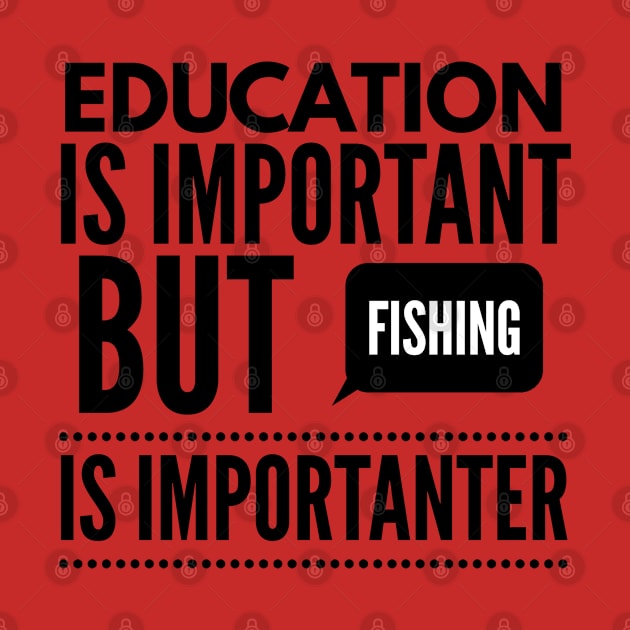 Education is important but fishing is importanter by Art Cube