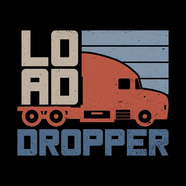 Load Dropper - Truck Driver Trucker Semi Truck by Anassein.os