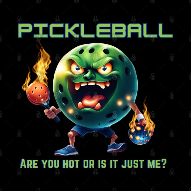 Pickleball - Are you hot or is it just me? by TempoTees