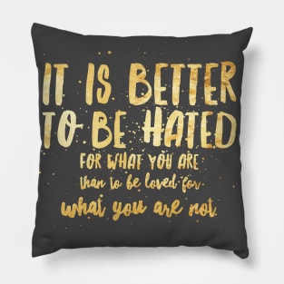 IT IS BETTER TO BE HATED FOR WHAT YOU ARE Pillow